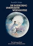 Die Entdeckung unbewusster Wesensanteile: Der Archetypus Mond mit seinen Licht - und Schattenseiten by Randolf M. Schäfer