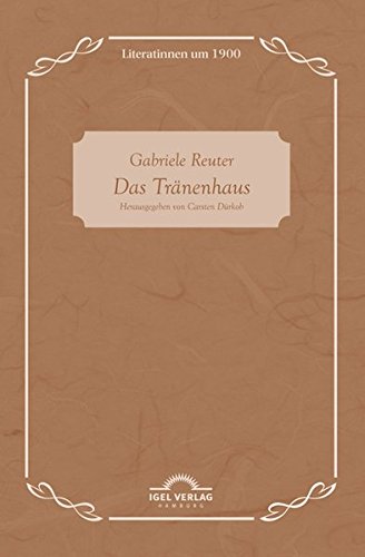 Gabriele Reuter: Das Tränenhaus: Literatinnen Um 1900, Bd. 6