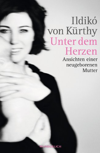 Download Unter dem Herzen: Ansichten einer neugeborenen Mutter Download Unter dem Herzen: Ansichten einer neugeborenen Mutter