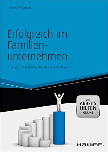 Erfolgreich im Familienunternehmen inkl. Arbeitshilfen online: Strategie und praktische Umsetzung in 10 Stufen (Haufe Fachbuch 40)