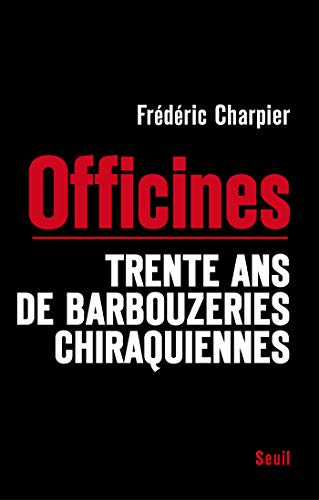 Les Officines. Trente ans de barbouzeries chiraquiennes (H.C. ESSAIS) Les Officines. Trente ans de barbouzeries chiraquiennes (H.C. ESSAIS)