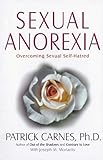 Sexual Anorexia: Overcoming Sexual Self-Hatred (English Edition) by Patrick Carnes PhD