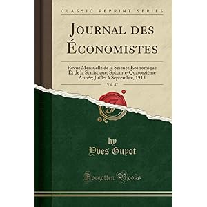 Journal Des Économistes, Vol. 47: Revue Mensuelle de la Science Économique Et de la Statistique; Soixante-Quatorzième Année; Juillet À Septembre, 1915 (Classic Reprint)