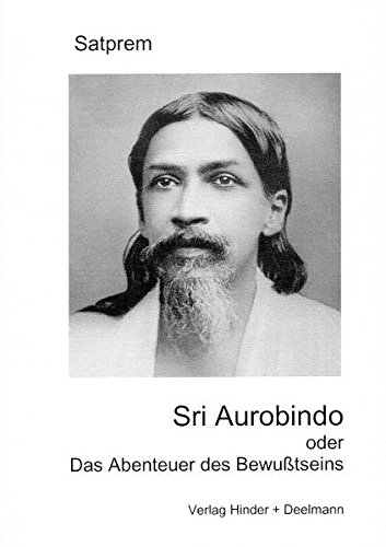 Sri Aurobindo oder Das Abenteuer des Bewusstseins