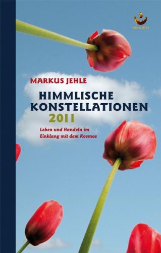 Himmlische Konstellationen 2011: Leben und Handeln im Einklang mit dem Kosmos