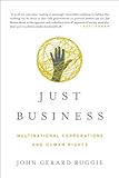 Just Business: Multinational Corporations and Human Rights (Norton Global Ethics) by John Gerard Ruggie