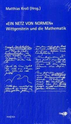 Ein Netz von Normen: Ludwig Wittgenstein und die Mathematik (Wittgensteiniana)