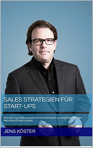 Sales Strategien für Start-ups: Wie Start-ups Schluss machen mit dem Verkaufen, um langfristig mit Sales Aktivitäten Erfolg zu haben
