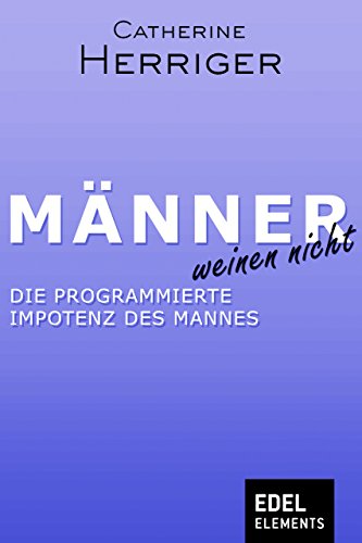 Download Männer weinen nicht: Die programmierte Impotenz des Mannes Download Männer weinen nicht: Die programmierte Impotenz des Mannes