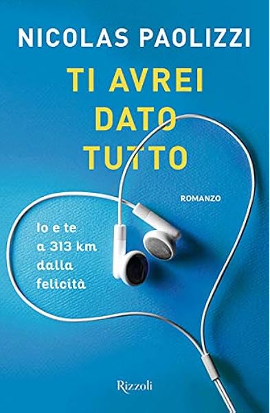 Amazon It Ti Avrei Dato Tutto Io E Te A 313 Km Dalla Felicita Paolizzi Nicolas Libri