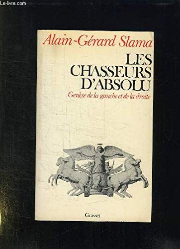 Les chasseurs d'absolu. Genèse de la gauche et de la droite Les chasseurs d'absolu. Genèse de la gauche et de la droite