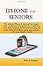 Produktbild iPhone  For  Seniors: The simple iPhone 8 manual for beginners: a step-by-step guide for exploring your IOS running device and bracing up your skills (including using your phone with your Apple watch)