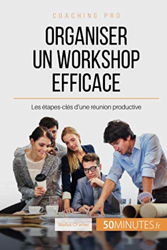 Télécharger Organiser un workshop efficace: Les étapes-clés d'une réunion productive Livre eBook France