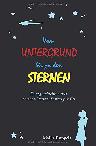 Vom Untergrund bis zu den Sternen: Kurzgeschichten aus Science-Fiction, Fantasy & Co.