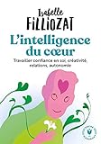 L'intelligence du coeur: Travailler confiance en soi, créativité, relations, autonomie