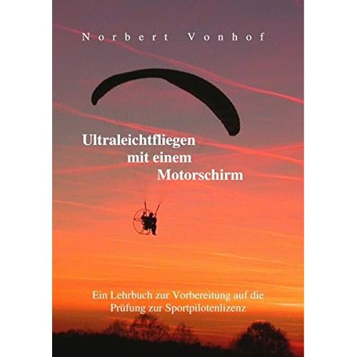 [PDF] Download Ultraleichtfliegen mit einem Motorschirm: Ein Lehrbuch zur Vorbereitung auf die Prüfung zur Sportpilotenlizenz Kostenlos