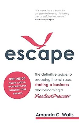 Escape: The definitive guide to escaping the rat race, starting a business and becoming a FreedomPreneur