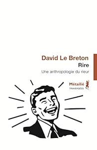 Rire Une Anthropologie Du Rieur David Le Breton Babelio