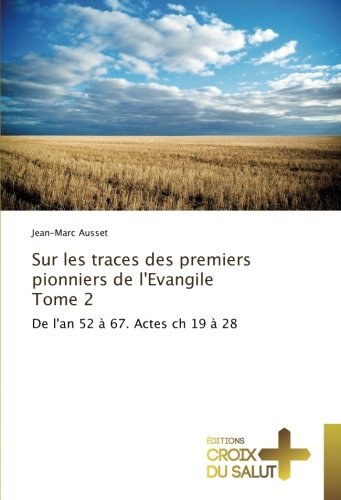 Sur les traces des premiers pionniers de l'Evangile Tome 2: De l'an 52 à 67. Actes ch 19 à 28