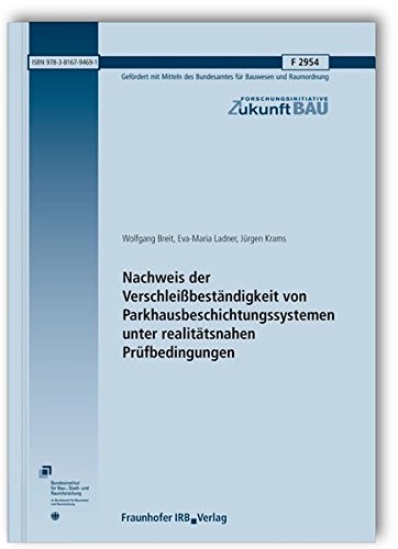 Preisvergleich Produktbild Nachweis der Verschleißbeständigkeit von Parkhausbeschichtungssystemen unter realitätsnahen Prüfbedingungen. Abschlussbericht. (Forschungsinitiative Zukunft Bau)