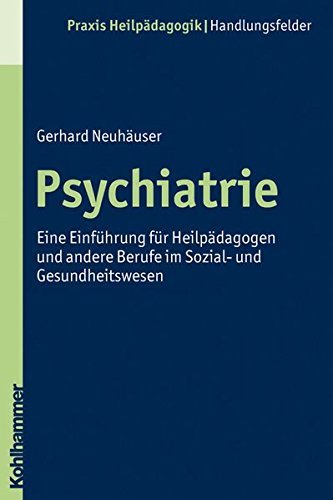 Psychiatrie: Eine Einführung für Heilpädagogen und andere Berufe im Sozial- und Gesundheitswesen (Praxis Heilpädagogik - Handlungsfelder)