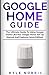 Price comparison product image GOOGLE HOME GUIDE: The Ultimate Guide To Using Google Home Like Pro: Google Home Set Up Manual And Features (2019 Edition)