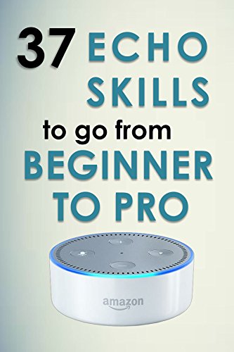 Download Alexa Skills: 37 Echo skills to go from beginner to pro: Ultimate Updated User Guide 2017 Amazon Echo Download Alexa Skills: 37 Echo skills to go from beginner to pro: Ultimate Updated User Guide 2017 Amazon Echo