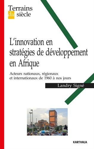 L'Innovation en Strategies de Developpement en Afrique. Acteurs Nationaux, Regionaux et Internationa L'Innovation en Strategies de Developpement en Afrique. Acteurs Nationaux, Regionaux et Internationa