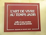 L' Art de vivre au temps jadis : mille et une recettes de nos grand-parents