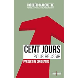 Cent jours pour réussir: Ce que vous devez connaître et faire pour réussir votre prise de fonction (A CONTRE-COURAN)