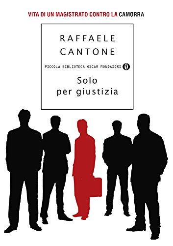 Solo per giustizia: Vita di un magistrato contro la camorra (Piccola biblioteca oscar Vol. 651) Solo per giustizia: Vita di un magistrato contro la camorra (Piccola biblioteca oscar Vol. 651)