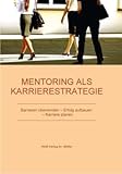 Mentoring als Karrierestrategie: Barrieren überwinden - Erfolg aufbauen - Karriere planen by