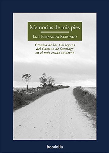 Download MEMORIAS DE MIS PIES: Crónica de las 150 leguas del Camino de Santiago en el más crudo invierno