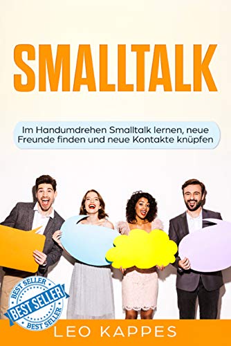 Smalltalk: Im Handumdrehen Smalltalk lernen, neue Freunde finden und neue Kontakte knüpfen