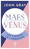 Mars et Vénus, les chemins de l'harmonie : Pour mieux comprebdre, accepter et apprécier l'autre sexe