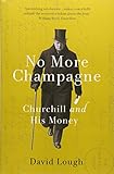 No More Champagne: Churchill and his Money by