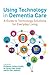 Produktbild Using Technology in Dementia Care: A Guide to Technology Solutions for Everyday Living