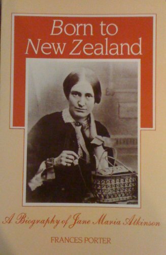 Born to New Zealand: a Biography of Jane Maria Atkinson