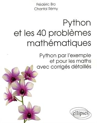 Python et les 40 Problemes Mathématiques Python par l'Exemple et pour les Maths avec Corrigés Détaillés