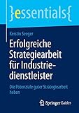Erfolgreiche Strategiearbeit für Industriedienstleister: Die Potenziale guter Strategiearbeit heben (essentials) by 