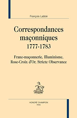 Correspondances maçonniques, 1777-1783. Franc-maçonnerie, Illuminisme, Rose-Croix d'Or, Stricte observance. Correspondances maçonniques, 1777-1783. Franc-maçonnerie, Illuminisme, Rose-Croix d'Or, Stricte observance.