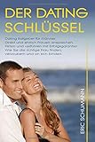 Dating Ratgeber für Männer. DER DATINGSCHLÜSSEL. Direkt und ehrlich Frauen ansprechen. Wie Sie die richtige Frau finden, verzaubern und an sich binden. Flirten und verführen mit Erfolgsgarantie! by 