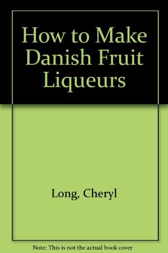 Download How to Make Danish Fruit Liqueurs by Cheryl Long (1984-12-01) Download How to Make Danish Fruit Liqueurs by Cheryl Long (1984-12-01)