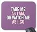 Produktbild Take Me As I am, or Watch Me As I Go Mouse Pad 7x8.66 inch