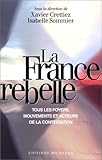 La France rebelle : Tous les foyers, mouvements et acteurs de la contestation