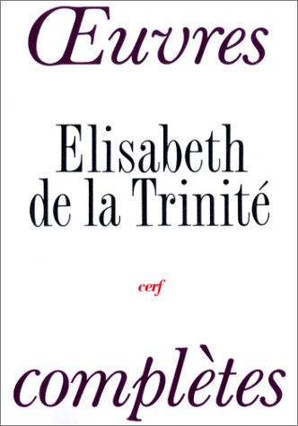 Elisabeth de la Trinité : Oeuvres complètes Elisabeth de la Trinité : Oeuvres complètes