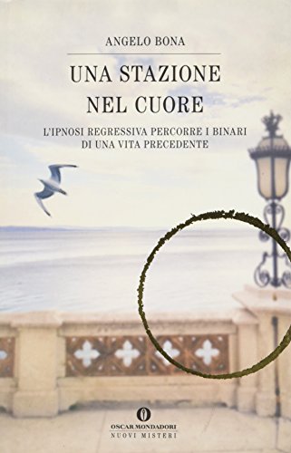 Una stazione nel cuore. L'ipnosi regressiva percorre i binari di una vita precedente Una stazione nel cuore. L'ipnosi regressiva percorre i binari di una vita precedente