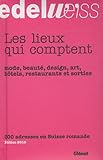 Les lieux qui comptent : Mode, beauté, design, art, hôtels, restaurants et sorties, 300 adresses en Suisse romande
