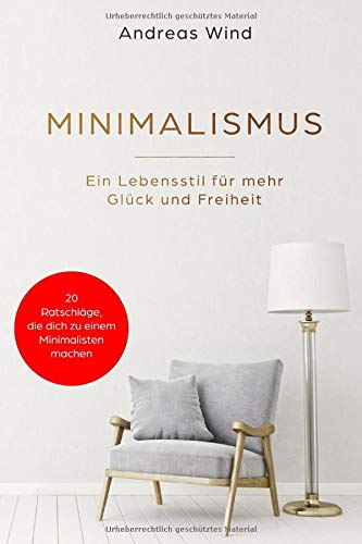 MINIMALISMUS-Ein-Lebensstil-fr-mehr-Glck-und-Freiheit20-Ratschlge-die-dich-zu-einem-Minimalist-machen