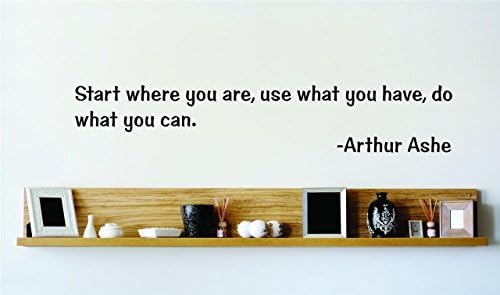 Start where you are, use what you have, do what you can. - Arthur Ashe Famous Inspirational Life Quote - Picture Art Image Living Room Bedroom Home Decor Graphic Design - Size : 6 Inches X 36 Inches - Vinyl Wall Sticker